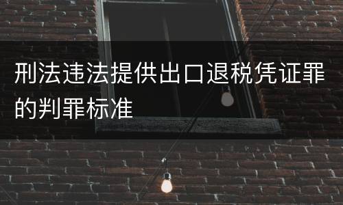 刑法违法提供出口退税凭证罪的判罪标准