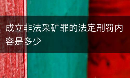 成立非法采矿罪的法定刑罚内容是多少