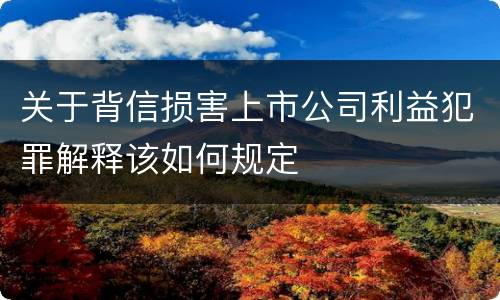 关于背信损害上市公司利益犯罪解释该如何规定