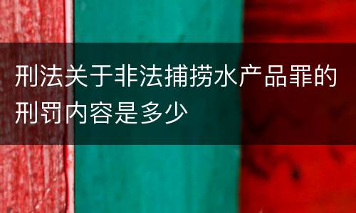 刑法关于非法捕捞水产品罪的刑罚内容是多少