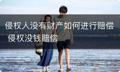 侵权人没有财产如何进行赔偿 侵权没钱赔偿