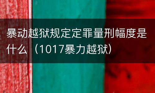 暴动越狱规定定罪量刑幅度是什么（1017暴力越狱）