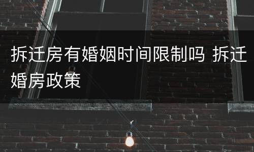 拆迁房有婚姻时间限制吗 拆迁婚房政策