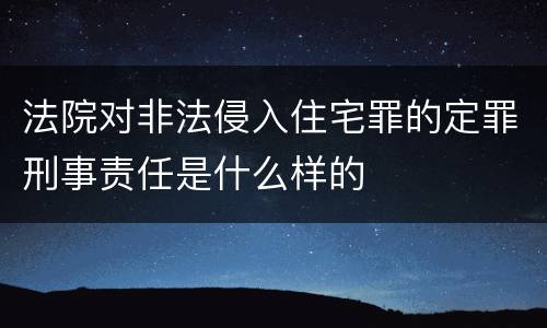 法院对非法侵入住宅罪的定罪刑事责任是什么样的