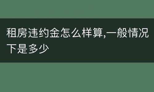 租房违约金怎么样算,一般情况下是多少