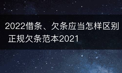 2022借条、欠条应当怎样区别 正规欠条范本2021