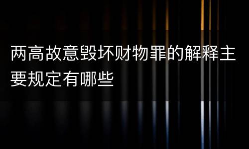 两高故意毁坏财物罪的解释主要规定有哪些