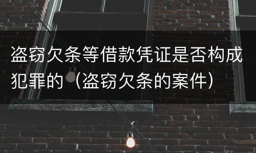 盗窃欠条等借款凭证是否构成犯罪的（盗窃欠条的案件）