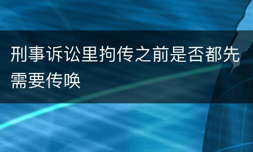 刑事诉讼里拘传之前是否都先需要传唤