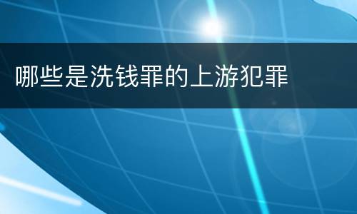 哪些是洗钱罪的上游犯罪