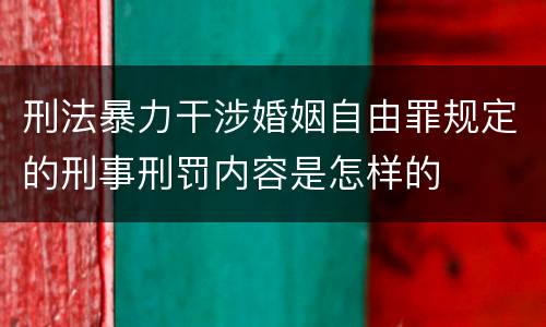 刑法暴力干涉婚姻自由罪规定的刑事刑罚内容是怎样的