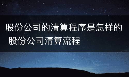 股份公司的清算程序是怎样的 股份公司清算流程