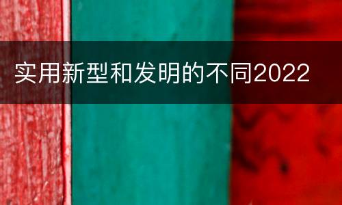 实用新型和发明的不同2022