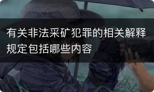 有关非法采矿犯罪的相关解释规定包括哪些内容