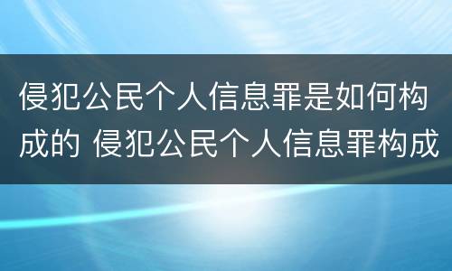 侵犯公民个人信息罪是如何构成的 侵犯公民个人信息罪构成要件