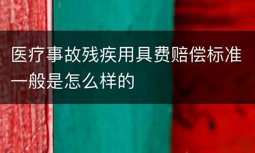 医疗事故残疾用具费赔偿标准一般是怎么样的