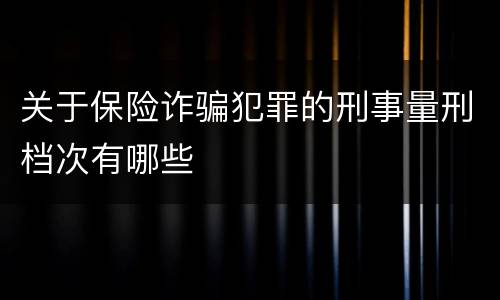 关于保险诈骗犯罪的刑事量刑档次有哪些