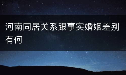 河南同居关系跟事实婚姻差别有何