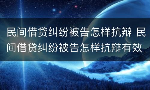 民间借贷纠纷被告怎样抗辩 民间借贷纠纷被告怎样抗辩有效