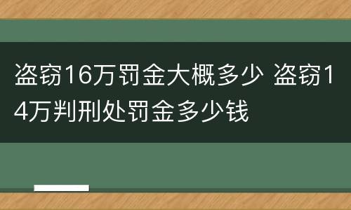 盗窃16万罚金大概多少 盗窃14万判刑处罚金多少钱