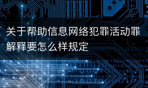 关于帮助信息网络犯罪活动罪解释要怎么样规定