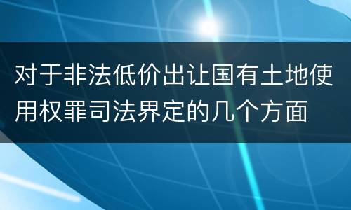 对于非法低价出让国有土地使用权罪司法界定的几个方面