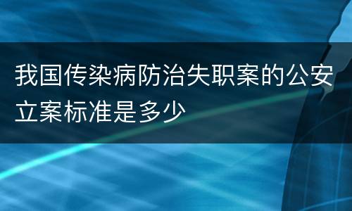 我国传染病防治失职案的公安立案标准是多少