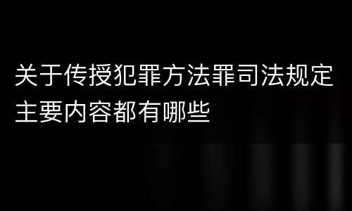 关于传授犯罪方法罪司法规定主要内容都有哪些