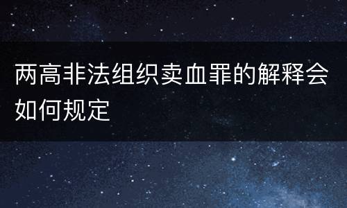 两高非法组织卖血罪的解释会如何规定