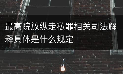 最高院放纵走私罪相关司法解释具体是什么规定