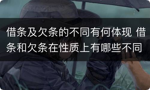 借条及欠条的不同有何体现 借条和欠条在性质上有哪些不同