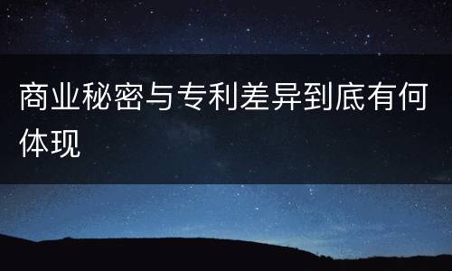 商业秘密与专利差异到底有何体现