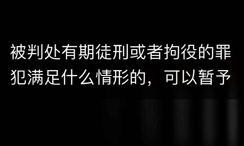 被判处有期徒刑或者拘役的罪犯满足什么情形的，可以暂予监外执行