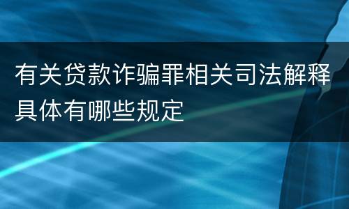 有关贷款诈骗罪相关司法解释具体有哪些规定