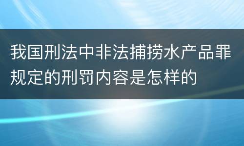 我国刑法中非法捕捞水产品罪规定的刑罚内容是怎样的