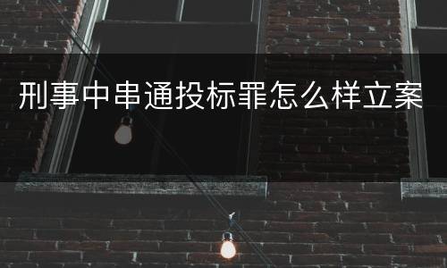 刑事中串通投标罪怎么样立案