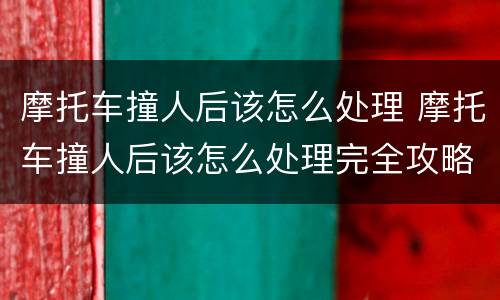 摩托车撞人后该怎么处理 摩托车撞人后该怎么处理完全攻略