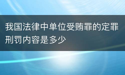 我国法律中单位受贿罪的定罪刑罚内容是多少