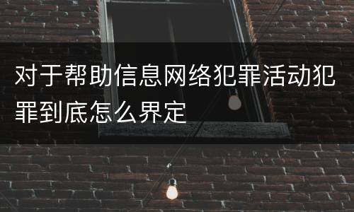 对于帮助信息网络犯罪活动犯罪到底怎么界定