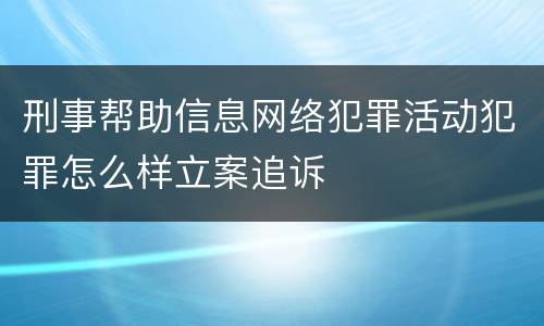 刑事帮助信息网络犯罪活动犯罪怎么样立案追诉