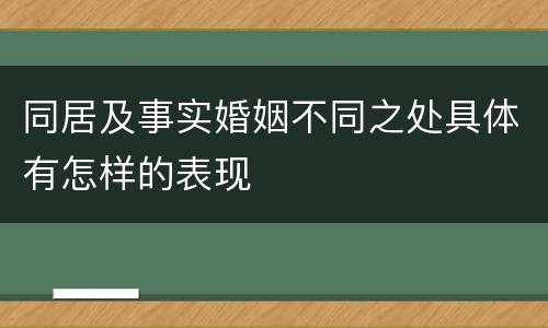 同居及事实婚姻不同之处具体有怎样的表现