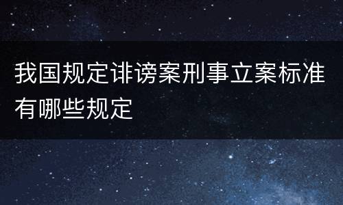 我国规定诽谤案刑事立案标准有哪些规定