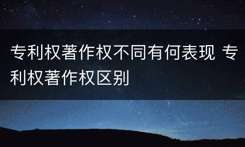 专利权著作权不同有何表现 专利权著作权区别