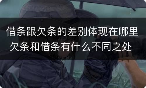 借条跟欠条的差别体现在哪里 欠条和借条有什么不同之处