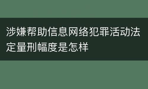 涉嫌帮助信息网络犯罪活动法定量刑幅度是怎样