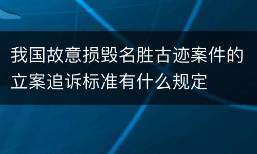 我国故意损毁名胜古迹案件的立案追诉标准有什么规定