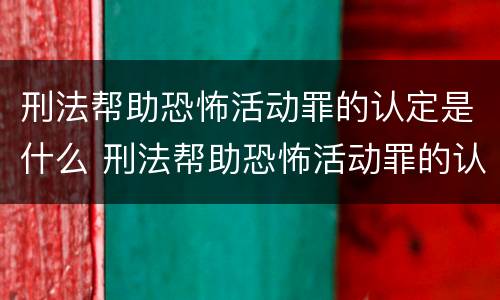 刑法帮助恐怖活动罪的认定是什么 刑法帮助恐怖活动罪的认定是什么标准