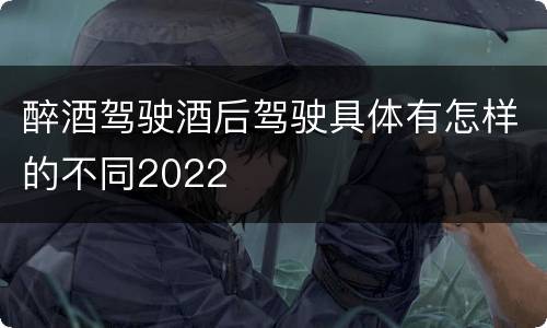 醉酒驾驶酒后驾驶具体有怎样的不同2022