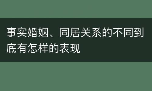 事实婚姻、同居关系的不同到底有怎样的表现