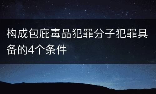 构成包庇毒品犯罪分子犯罪具备的4个条件